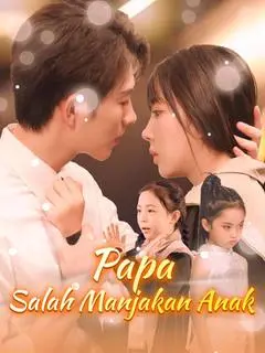 Nonton Drama China Papa Salah Manjakan Anak - Full Episode Subtitle Indonesia Gratis
