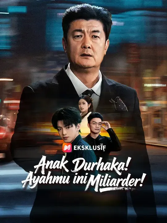 Nonton Anak Durhaka! Ayahmu ini Miliarder! - Drama China Full Episode Lengkap dan Gratis